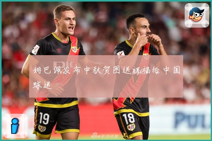 姆巴佩发布中秋贺图送祝福给中国球迷