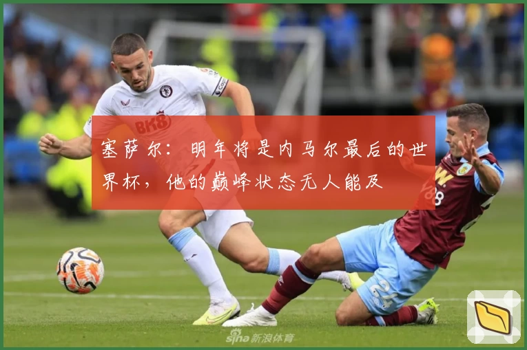 塞萨尔:明年将是内马尔最后的世界杯,他的巅峰状态无人能及