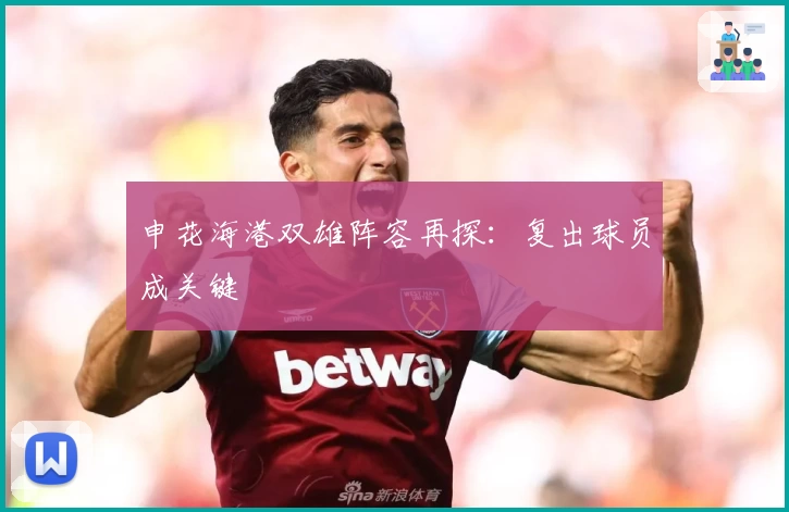 申花海港双雄阵容再探：复出球员成关键